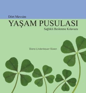 Dört Mevsim Yaşam Pusulası- Sağlıklı Beslenme Kılavuzu - Yazarın kendi yayını- Diana Lindenbauer Güven