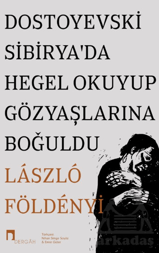 Dostoyevski Sibirya’Da Hegel Okuyup Gözyaşlarına Boğuldu - Dergah Yayınları