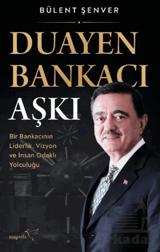 Duayen Bankacı Aşkı: Bir Bankacının Liderlik, Vizyon Ve İnsan Odaklı Yolculuğu - Müptela Yayınları