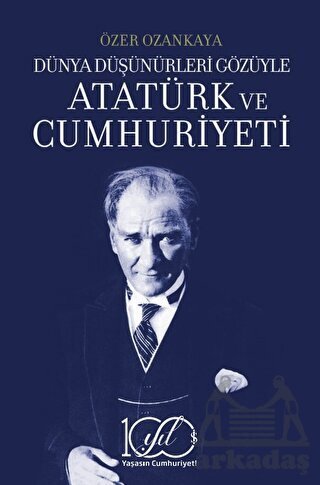 Dünya Düşünürleri Gözüyle Atatürk Ve Cumhuriyeti - İş Bankası Kültür Yayınları