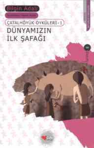 Dünyamızın İlk Şafağı; Çatalhöyük Öyküleri - 1 - Can Yayınları