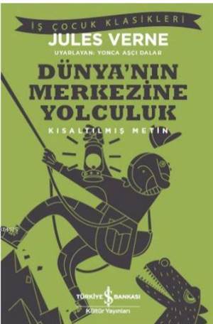 Dünya'nın Merkezine Yolculuk; Kısaltılmış Metin - İş Bankası Kültür Yayınları