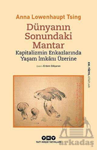 Dünyanın Sonundaki Mantar - Kapitalizmin Enkazlarında Yaşam İmkanı Üzerine - Yapı Kredi Yayınları