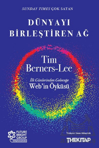 Dünyayı Birleştiren Ağ İlk Günlerinden Geleceğe Web’İn Öyküsü - The Kitap