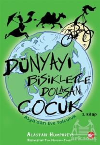 Dünyayı Bisikletle Dolaşan Çocuk 3. Kitap - Asya’Dan Eve Yolculuk - Beyaz Balina Yayınları