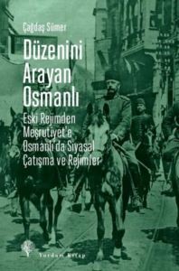 Düzenini Arayan Osmanlı - Eski Rejimden Meşrutiyet'e Osmanlı'da Siyasal Çatışma Ve Rejimler - Yordam Kitap
