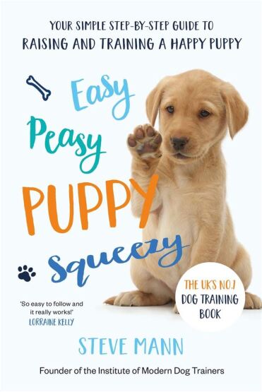 Easy Peasy Puppy Squeezey: Your Simple Step-By-Step Guide To Raising And Training A Happy Puppy - Blink Publishing