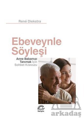 Ebeveynle Söyleşi - Anne Babamızı Tanımak İçin Sohbet Kılavuzu - İletişim Yayınevi
