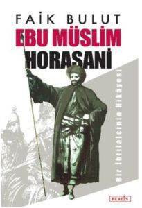 Ebu Müslim Horasani; Bir İhtilalcinin Hikâyesi - 1