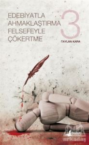Edebiyatla Ahmaklaştırma Felsefeyle Çökertme 3 - Bulut Yayınları