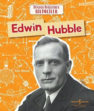 Edwin Hubble - Dünyayı Değiştiren Bilimciler - İş Bankası Kültür Yayınları