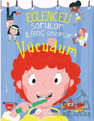 Eğlenceli Sorular İlginç Cevaplar – Vücudum - Koç Üniversitesi Yayınları