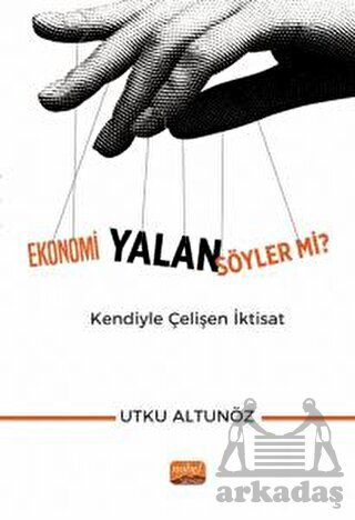 Ekonomi Yalan Söyler Mi? Kendiyle Çelişen İktisat - Nobel Bilimsel Eserler