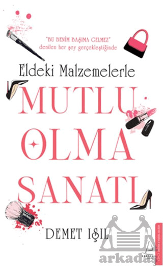 Eldeki Malzemelerle Mutlu Olma Sanatı - Destek Yayınları