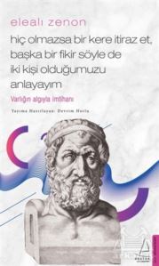 Elealı Zenon - Hiç Olmazsa Bir Kere İtiraz Et, Başka Bir Fikir Söyle De İki Kişi Olduğumuzu Anlayayım - 1