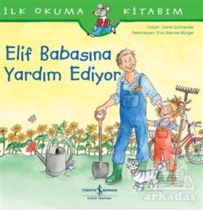 Elif Babasına Yardım Ediyor - İlk Okuma Kitabım - İş Bankası Kültür Yayınları