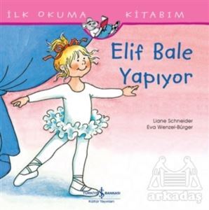Elif Bale Yapıyor - İlk Okuma Kitabım - İş Bankası Kültür Yayınları