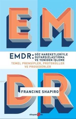 EMDR: Göz Hareketleriyle Duyarsızlaştırma ve Yeniden İşleme; Temel Prensipler, Protokoller ve Prosedürler - Okuyan Us Yayınları