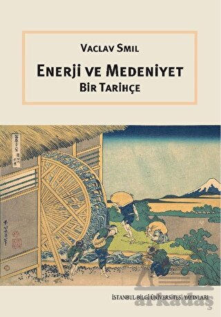 Enerji Ve Medeniyet: Bir Tarihçe - İstanbul Bilgi Üniversitesi Yayınları