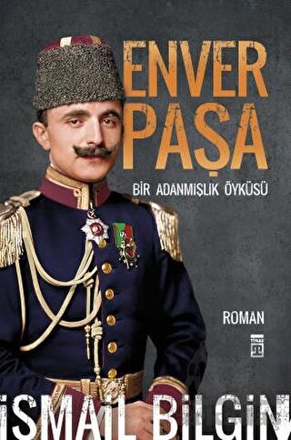 Enver Paşa - Bir Adanmışlık Öyküsü - Timaş Yayınları