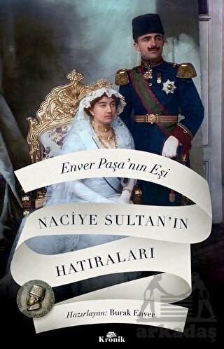Enver Paşa'nın Eşi Naciye Sultan'ın Hatıraları - Kronik Kitap