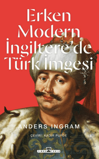 Erken Modern İngiltere’De Türk İmgesi - Timaş Tarih