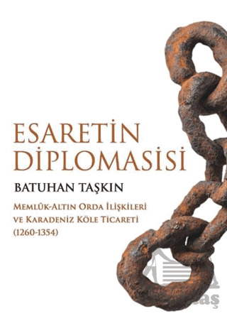 Esaretin Diplomasisi - Memlûk-Altın Orda İlişkileri Ve Karadeniz Köle Ticareti (1260-1354) - Bilge Kültür Sanat