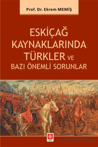 Eskiçağ Kaynaklarında Türkler Ve Bazı Önemli Sorunlar - Ekin Basım Yayın