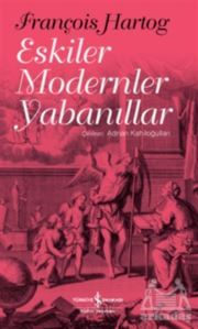 Eskiler Modernler Yabanıllar - İş Bankası Kültür Yayınları