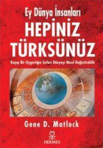 Ey Dünya İnsanları Hepiniz Türksünüz; Kayıp Bir Uygarlığın Sırları Dünyayı Nasıl Değiştirebilir - 1