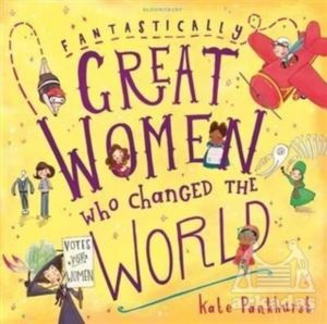 Fantastically Great Women Who Changed The World - Bloomsbury