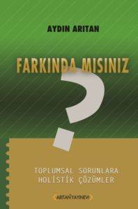 Farkında mısınız?; Toplumsal Sorunlara Holistik Çözümler - Arıtan Yayınevi