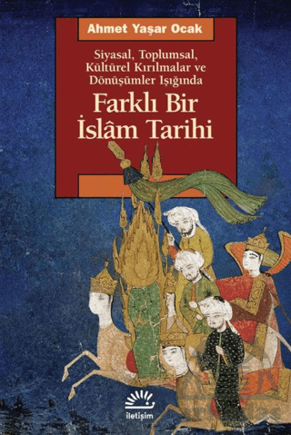 Farklı Bir İslam Tarihi Siyasal Toplumsal Kültürel Kırılmalar ve Dönüşümler Işığında - İletişim Yayınevi