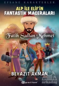 Fatih Sultan Mehmet - Efsane Karakterler Alp İle Elif’İn Fantastik Maceraları - Epsilon Yayınevi