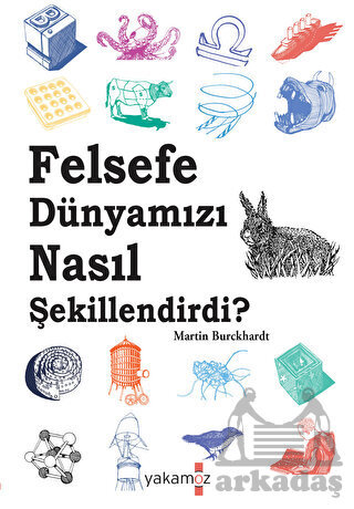 Felsefe Dünyamızı Nasıl Şekillendirdi ? - Yakamoz Yayınevi