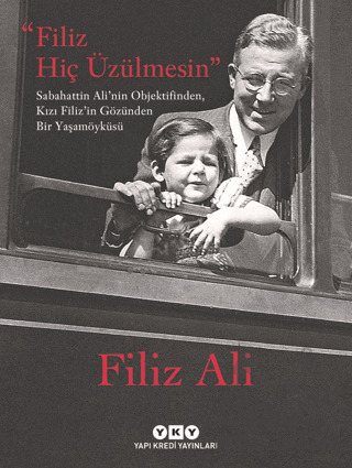 Filiz Hiç Üzülmesin - Sabahattin Ali'nin Objektifinden, Kızı Filiz'in Gözünden Bir Yaşam Öyküsü - Yapı Kredi Yayınları
