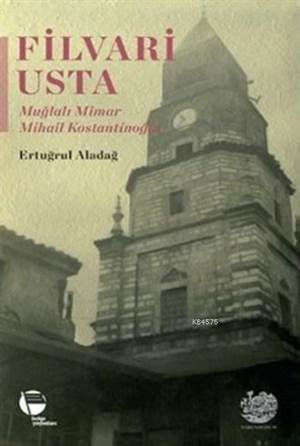 Filvari Usta; Muğlalı Mimar Mihail Kostantinoğlu - Belge Yayınları