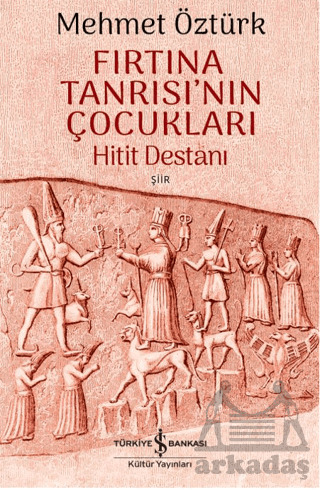 Fırtına Tanrısı’Nın Çocukları – Hitit Destanı - İş Bankası Kültür Yayınları