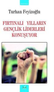 Fırtınalı Yılların Gençlik Liderleri Konuşuyor - İzan Yayıncılık