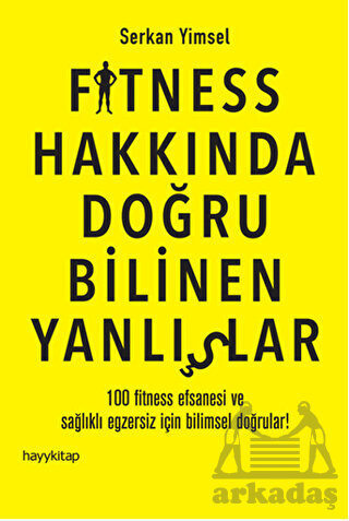 Fitness Hakkında Doğru Bilinen Yanlışlar; 100 Fitness Efsanesi ve Sağlıklı Egzersiz İçin Bilimsel Doğrular! - Hayykitap