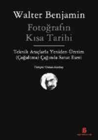 Fotoğrafın Kısa Tarihi; Teknik Araçlarla Yeniden - Üretim (Çoğaltma) Çağında Sanat Eseri - Agora Kitaplığı
