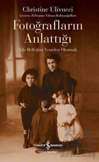 Fotoğrafların Anlattığı - Aile Belleğini Yeniden Okumak - İş Bankası Kültür Yayınları