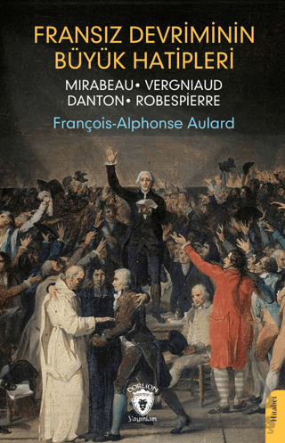 Fransız Devriminin Büyük Hatipleri Mirabeau - Vergniaud - Danton - Robespierre - Dorlion Yayınları