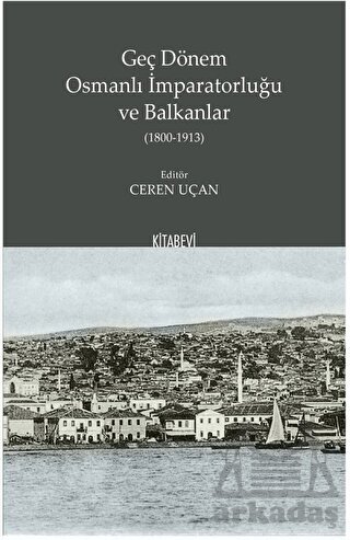 Geç Dönem Osmanlı İmparatorluğu Ve Balkanlar (1800-1913) - Kitabevi Yayınları