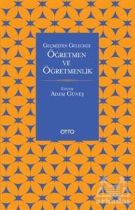 Geçmişten Geleceğe Öğretmen Ve Öğretmenlik - Otto Yayınları