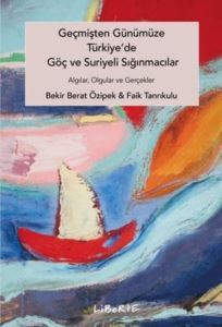 Geçmişten Günümüze Türkiye'de Göç Ve Suriyeli Sığınmacılar - Algılar Olgular Ve Gerçekler - Liberte