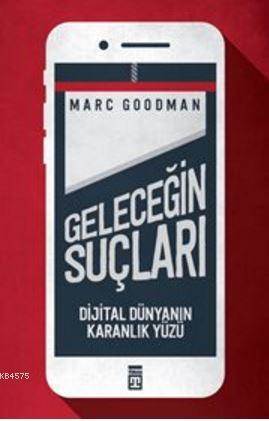 Geleceğin Suçları; Dijital Dünyanın Karanlık Yüzü - Timaş Yayınları