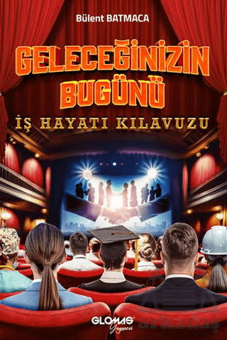 Geleceğinizin Bugünü - İş Hayatı Kılavuzu - Glomas Yayınevi