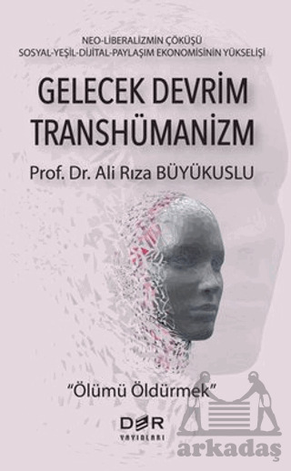 Gelecek Devrim Transhümanizm - Ölümü Öldürmek - Der Yayınları