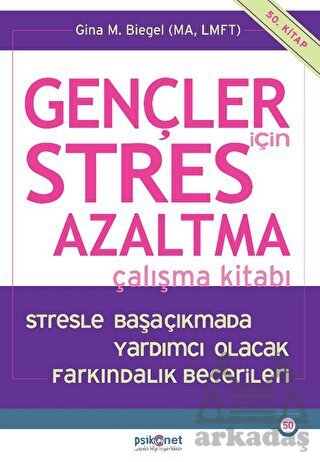 Gençler İçin Stres Azaltma Çalışma Kitabı / Stresle Başaçıkmada Yardımcı Olacak Farkındalık Becerileri - Psikonet Yayınları